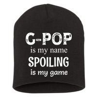 G Pop Is My Name Spoiling Is My Game Grandpop Grandpa Short Acrylic Beanie