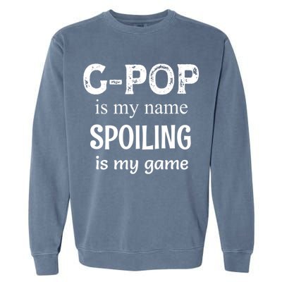 G Pop Is My Name Spoiling Is My Game Grandpop Grandpa Garment-Dyed Sweatshirt