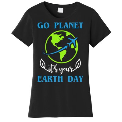 Go Planet It's Your Earth Day Women's T-Shirt