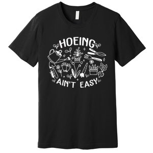 Gardener Plant Lover Farmer Hoeing Aint Easy Premium T-Shirt