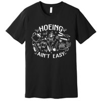 Gardener Plant Lover Farmer Hoeing Aint Easy Premium T-Shirt