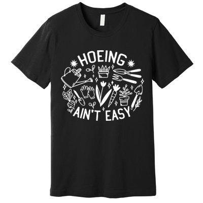 Gardener Plant Lover Hoeing Aint Easy Premium T-Shirt
