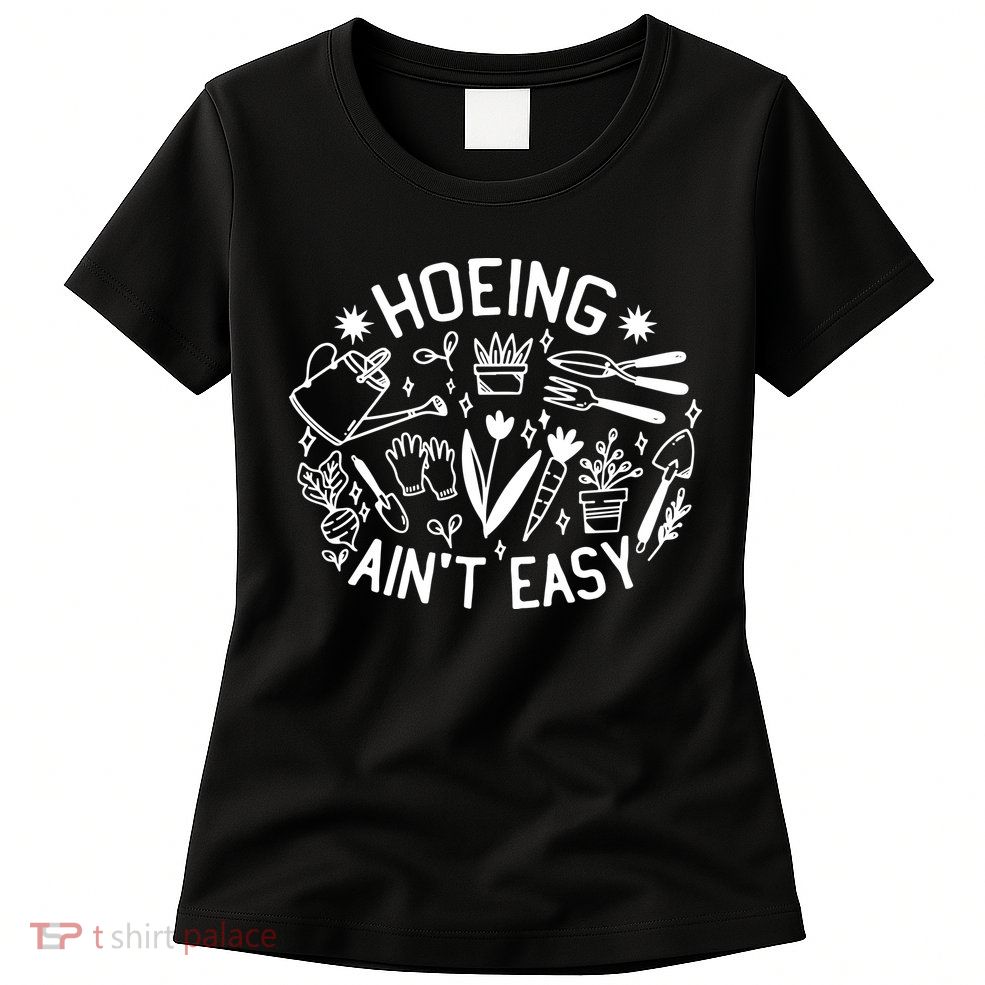 Gardener Plant Lover Hoeing Aint Easy Womens T-Shirt