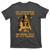 Government Pisses On Us And The Media Tell Us Its Raining T-Shirt