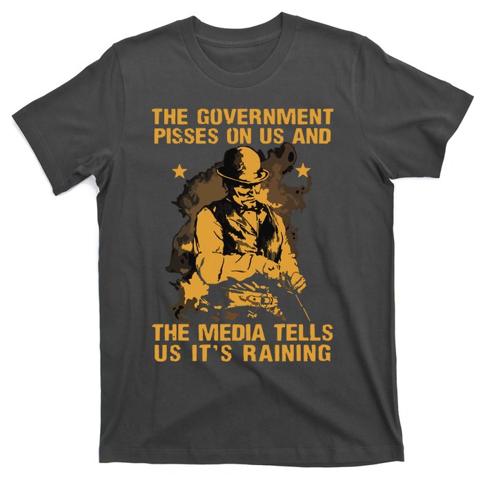 Government Pisses On Us And The Media Tell Us Its Raining T-Shirt