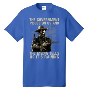 Government Pisses On Us And The Media Tell Us ItS Raining Tall T-Shirt