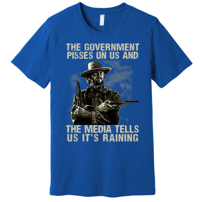 Government Pisses On Us And The Media Tell Us ItS Raining Premium T-Shirt