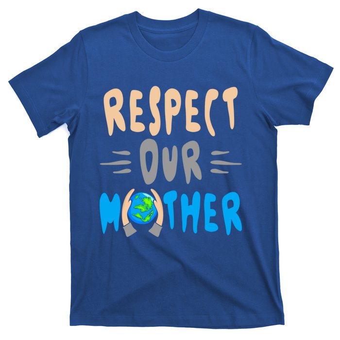 Green Planet Respect Our Mother Earth Environt Meaningful Gift T-Shirt