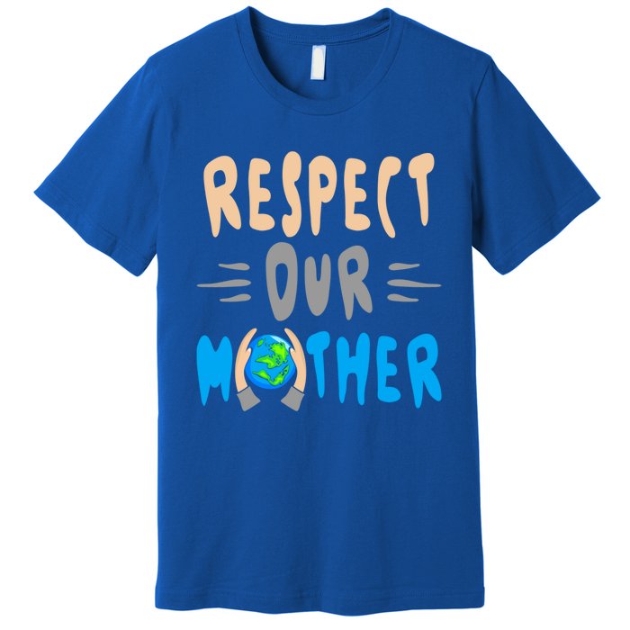 Green Planet Respect Our Mother Earth Environt Meaningful Gift Premium T-Shirt