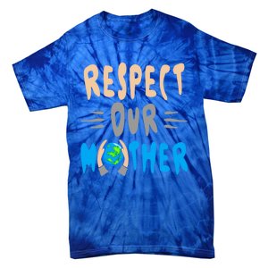 Green Planet Respect Our Mother Earth Environt Meaningful Gift Tie-Dye T-Shirt