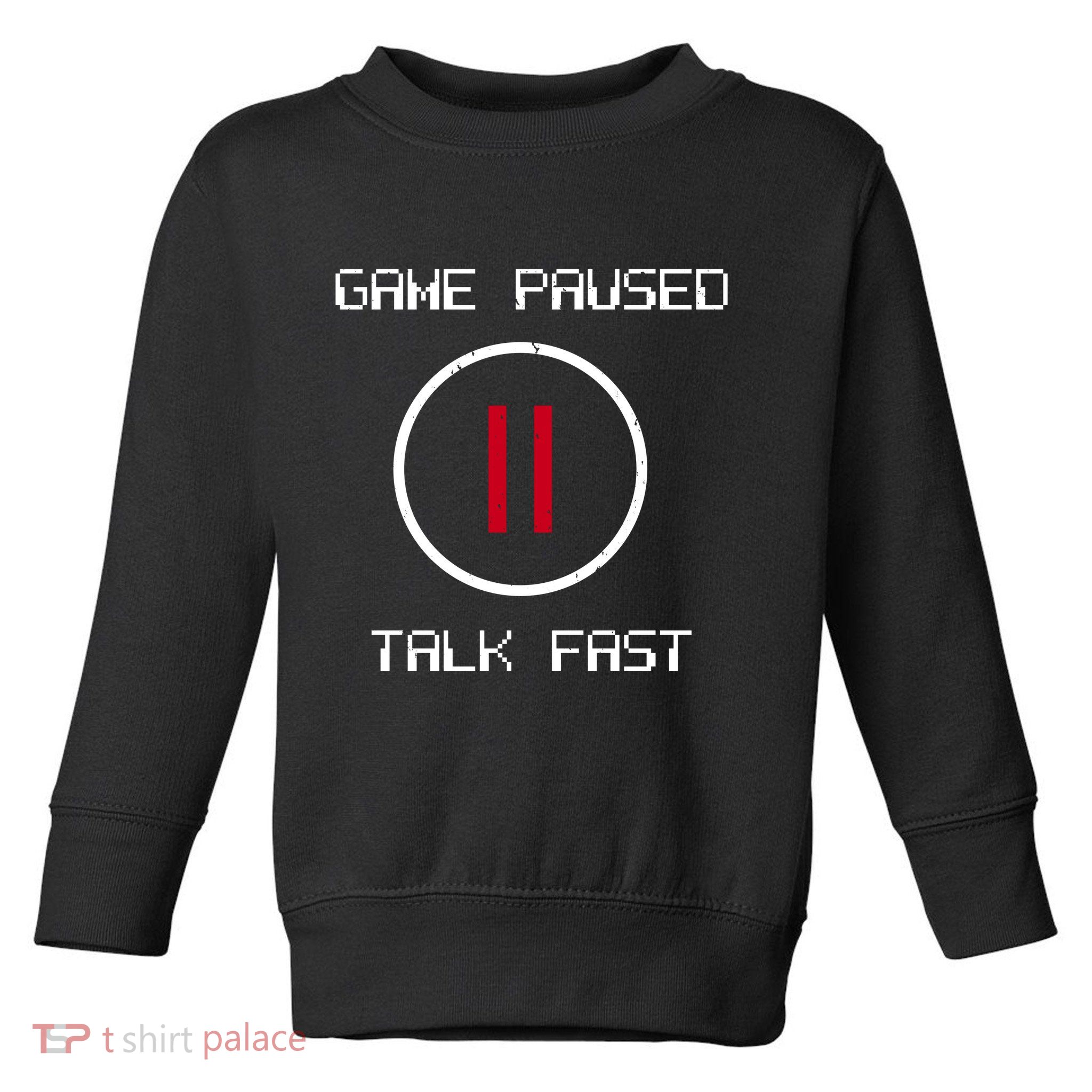 Game Paused Talk Fast Funny Toddler Sweatshirt