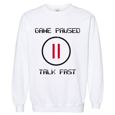 Game Paused Talk Fast Funny Garment-Dyed Sweatshirt