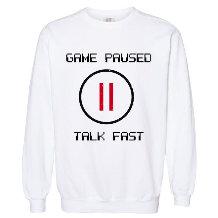 Game Paused Talk Fast Funny Garment-Dyed Sweatshirt