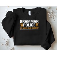 Grammar Police To Serve And Correct, Teachers Grammar Sweatshirt