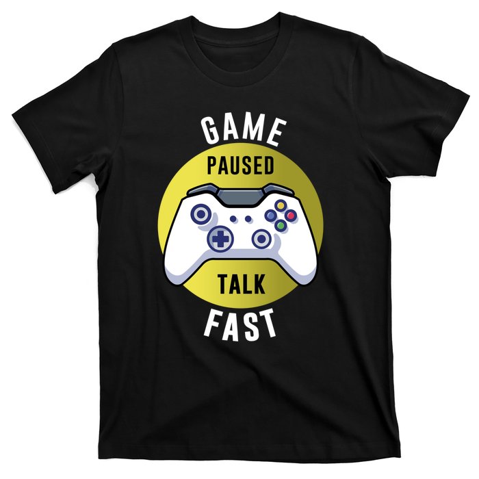 Game Paused Talk Fast Funny Video Game Player Gaming Quote Gift T-Shirt