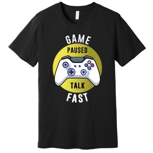 Game Paused Talk Fast Funny Video Game Player Gaming Quote Gift Premium T-Shirt