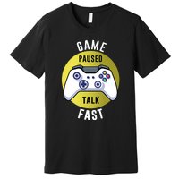 Game Paused Talk Fast Funny Video Game Player Gaming Quote Gift Premium T-Shirt