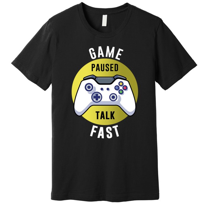 Game Paused Talk Fast Funny Video Game Player Gaming Quote Gift Premium T-Shirt