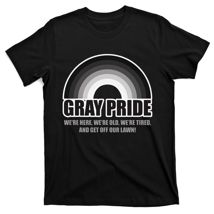 Gray Pride WeRe Here WeRe Old And Get Off Our Lawn T-Shirt