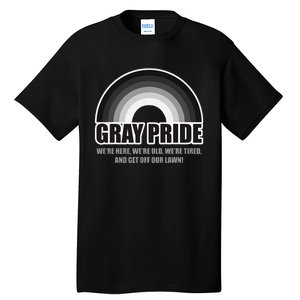 Gray Pride WeRe Here WeRe Old And Get Off Our Lawn Tall T-Shirt