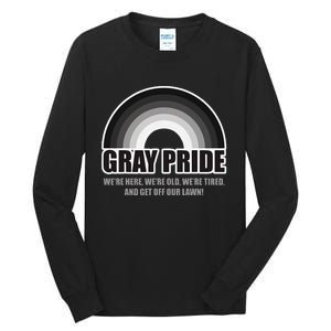 Gray Pride WeRe Here WeRe Old And Get Off Our Lawn Tall Long Sleeve T-Shirt