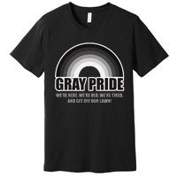 Gray Pride WeRe Here WeRe Old And Get Off Our Lawn Premium T-Shirt