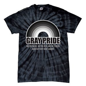 Gray Pride WeRe Here WeRe Old And Get Off Our Lawn Tie-Dye T-Shirt