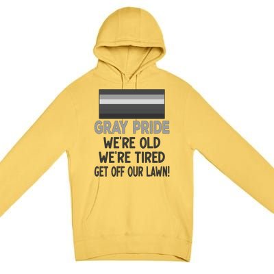 Gray Pride. Were Old Were Tired. Get Off Our Lawn! Premium Pullover Hoodie