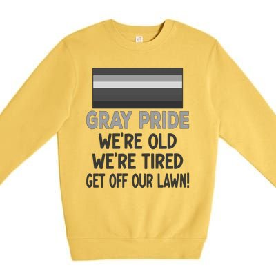 Gray Pride. Were Old Were Tired. Get Off Our Lawn! Premium Crewneck Sweatshirt