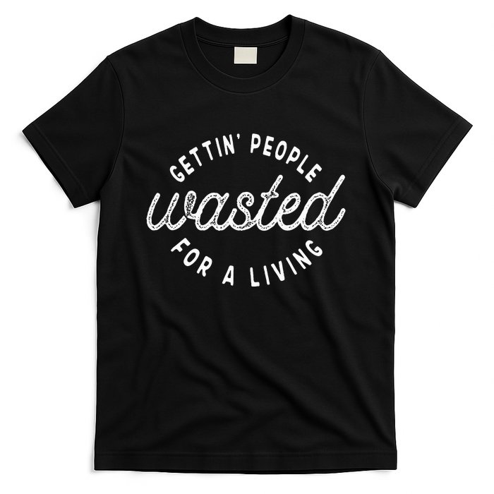 Getting People Wasted For A Living Funny Bartending Saying T-Shirt