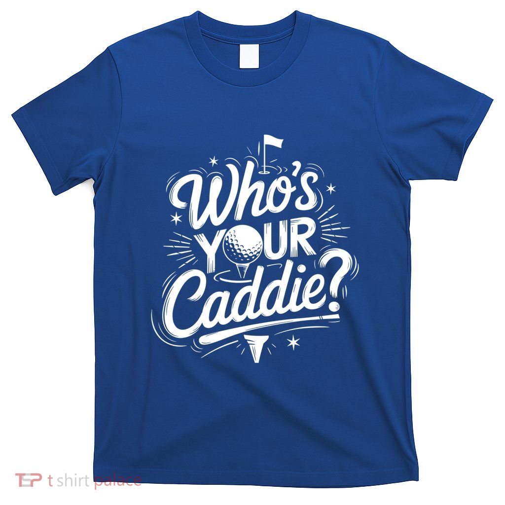 Golf Player WhoS Your Caddie Golfer Golfing Golf Lover Great Gift T-Shirt