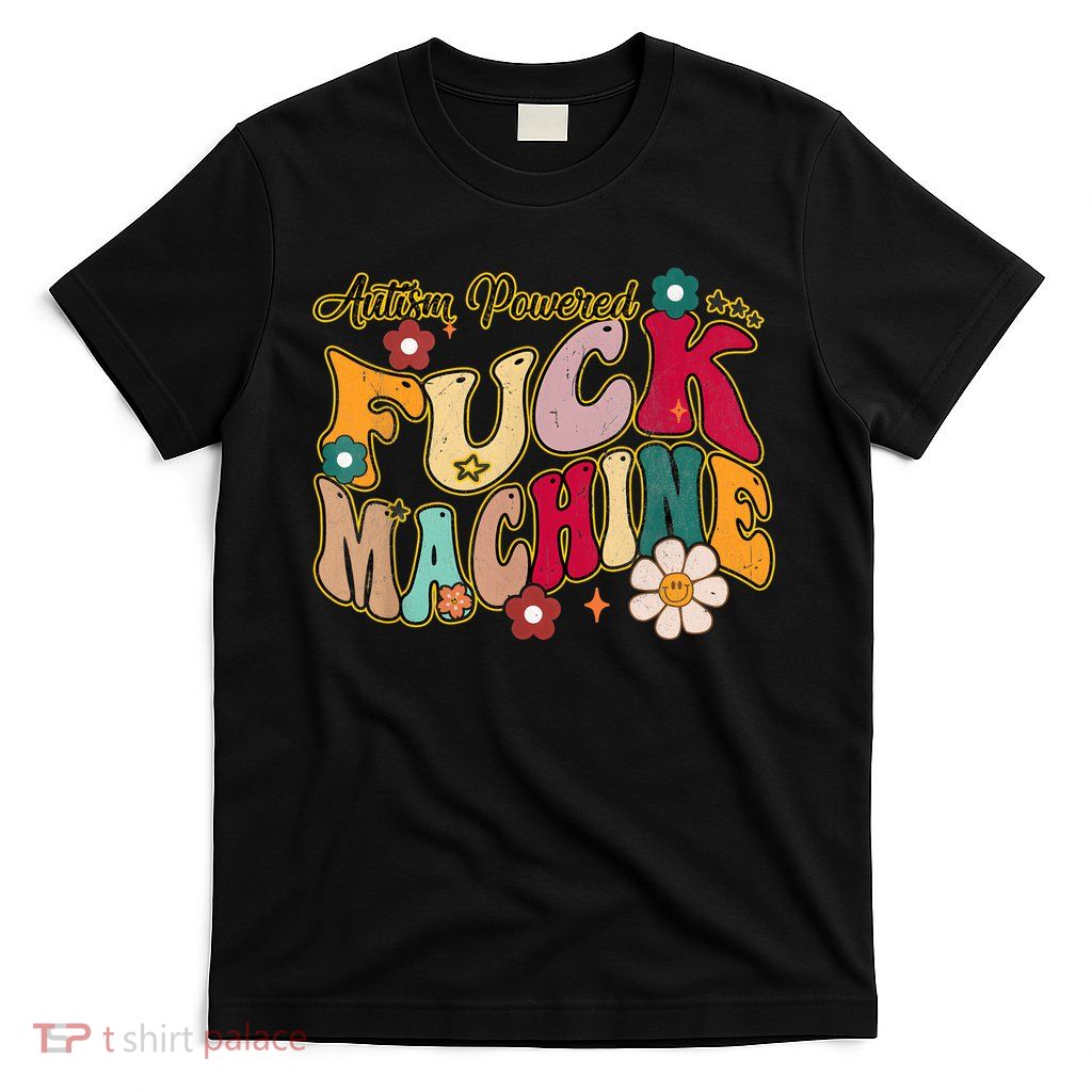 Groovy Quotes Autism Powered Fuck Machine Funny T-Shirt