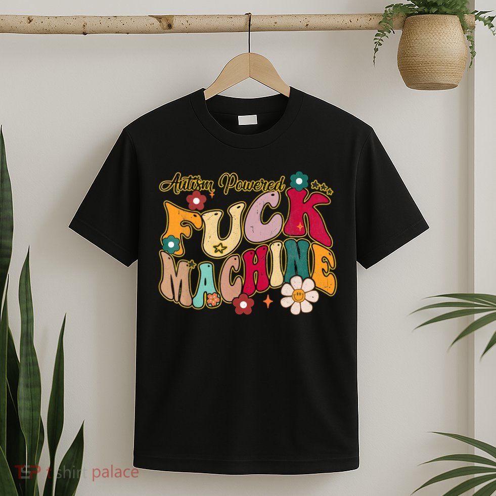 Groovy Quotes Autism Powered Fuck Machine Funny T-Shirt