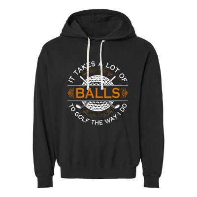 Golfers Quote It Takes A Lot Of Balls To Golf Like I Do Garment-Dyed Fleece Hoodie