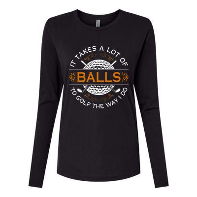 Golfers Quote It Takes A Lot Of Balls To Golf Like I Do Womens Cotton Relaxed Long Sleeve T-Shirt