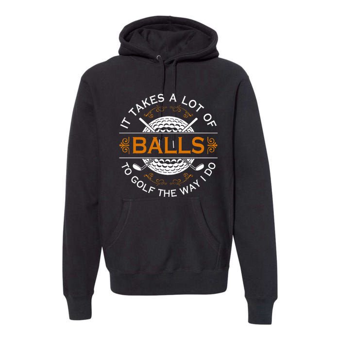 Golfers Quote It Takes A Lot Of Balls To Golf Like I Do Premium Hoodie