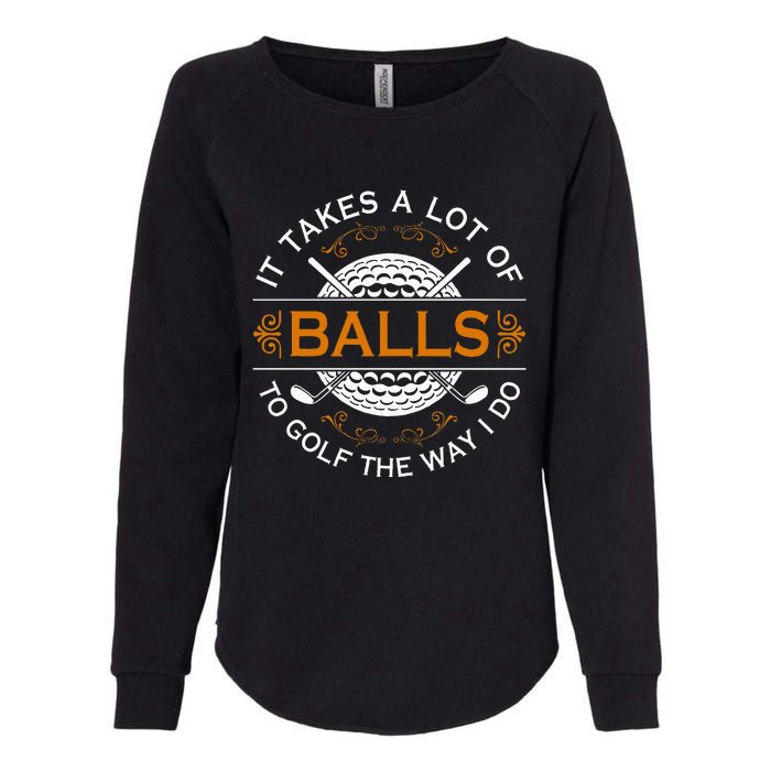 Golfers Quote It Takes A Lot Of Balls To Golf Like I Do Womens California Wash Sweatshirt