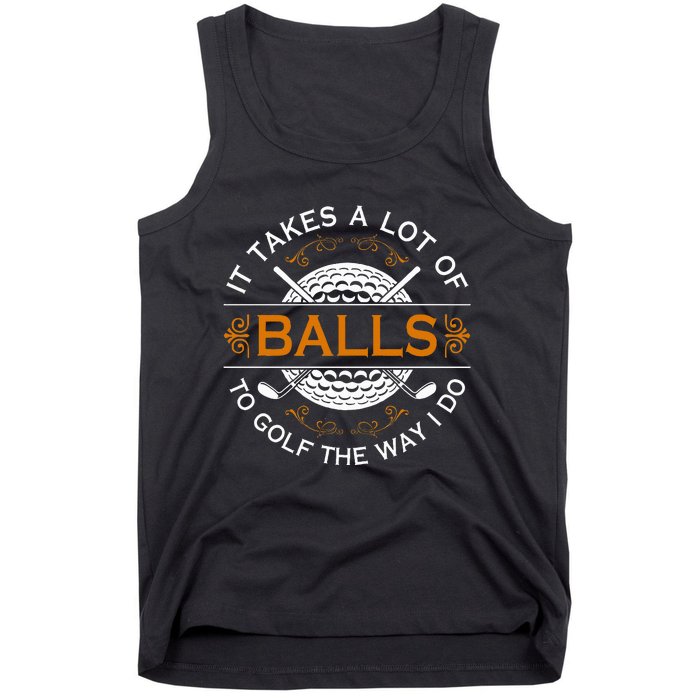 Golfers Quote It Takes A Lot Of Balls To Golf Like I Do Tank Top