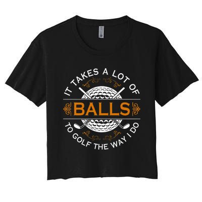 Golfers Quote It Takes A Lot Of Balls To Golf Like I Do Women's Crop Top Tee