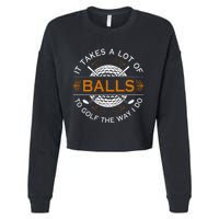 Golfers Quote It Takes A Lot Of Balls To Golf Like I Do Cropped Pullover Crew