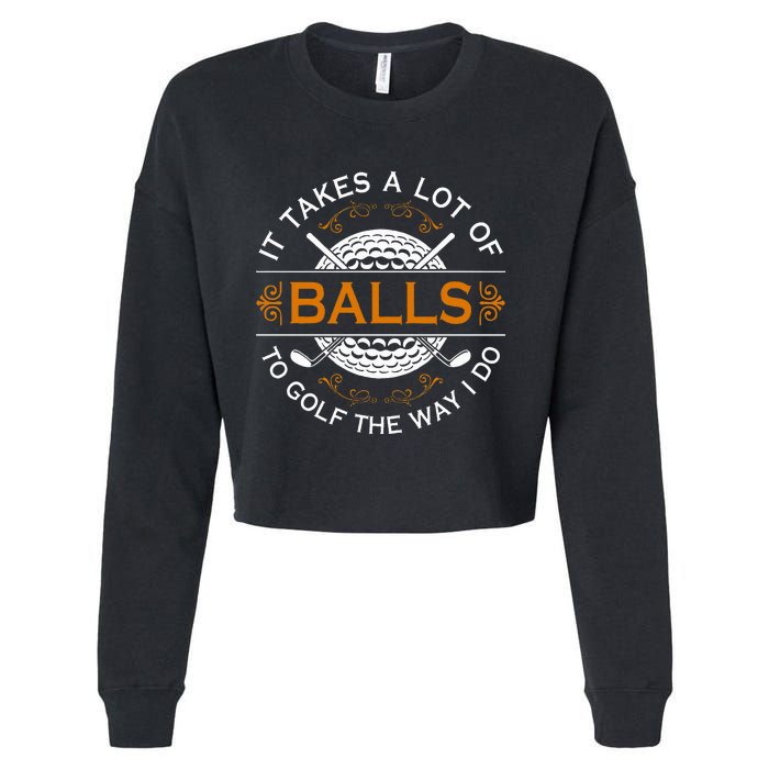 Golfers Quote It Takes A Lot Of Balls To Golf Like I Do Cropped Pullover Crew