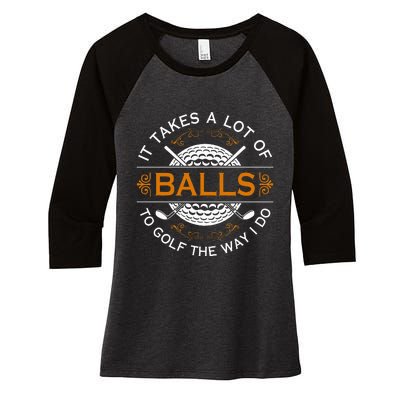 Golfers Quote It Takes A Lot Of Balls To Golf Like I Do Women's Tri-Blend 3/4-Sleeve Raglan Shirt