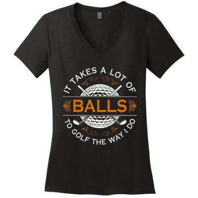 Golfers Quote It Takes A Lot Of Balls To Golf Like I Do Women's V-Neck T-Shirt