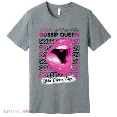 Gossip Queen With Liquor Lips Premium T-Shirt