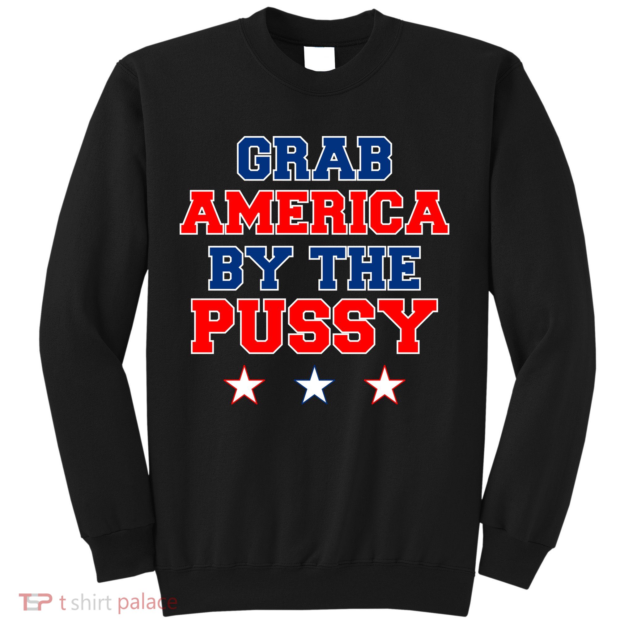 Grab America By The Pussy Donald Trump President Sweatshirt