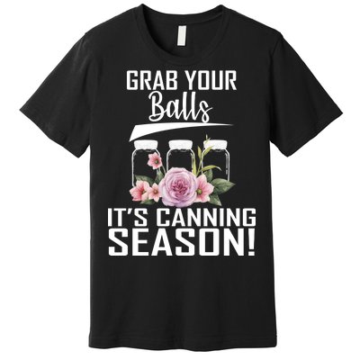 Grab Your balls Its Canning Season Premium T-Shirt