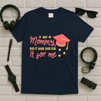 Graduated Mom Did It For Me T-Shirt