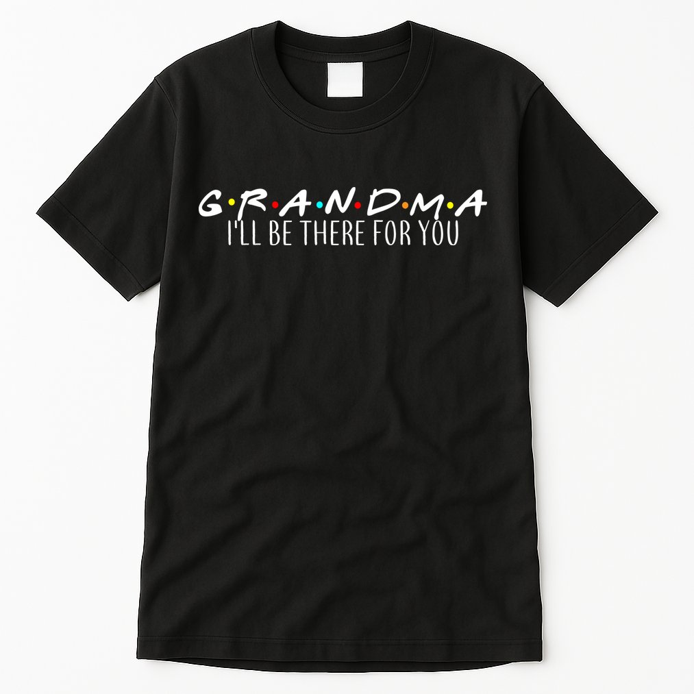 Grandma I'll Be There For You Tall T-Shirt