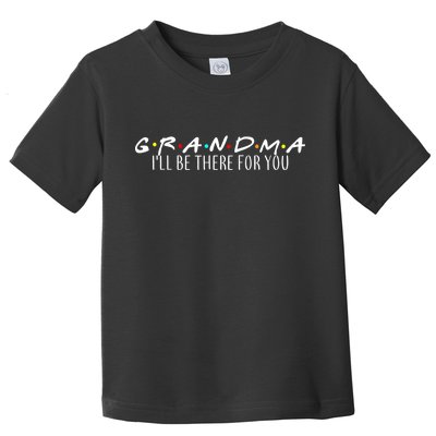 Grandma I'll Be There For You Toddler T-Shirt