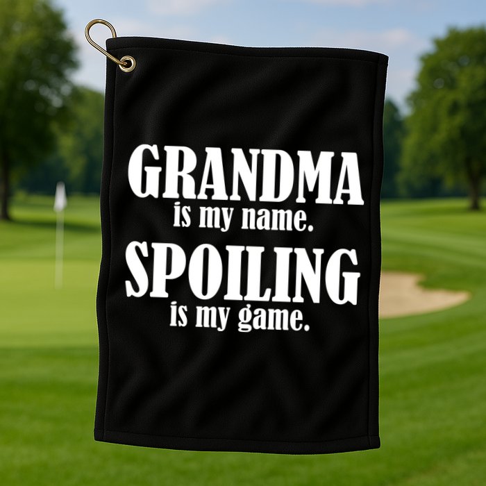Grandma Is My Name Spoiling Is My Game Golf Towel